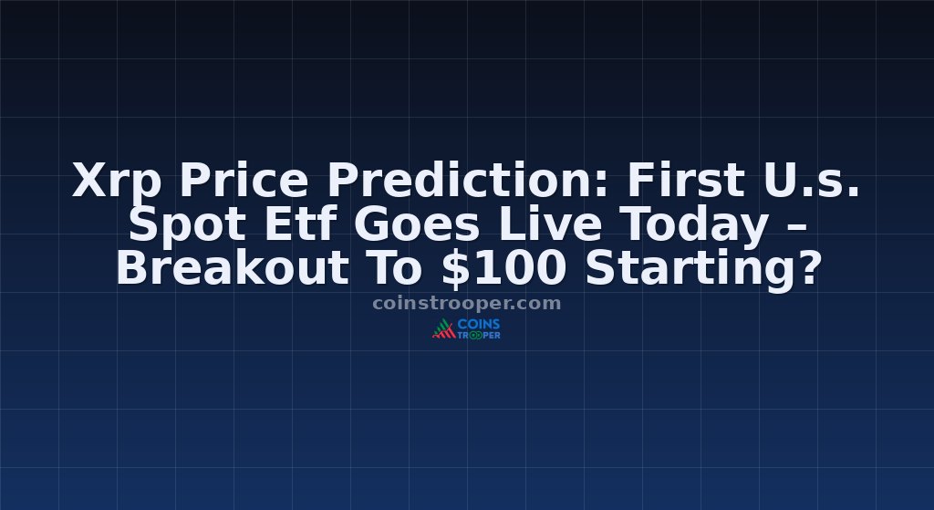 Xrp Price Prediction: First U.s. Spot Etf Goes Live Today – Breakout To $100 Starting?