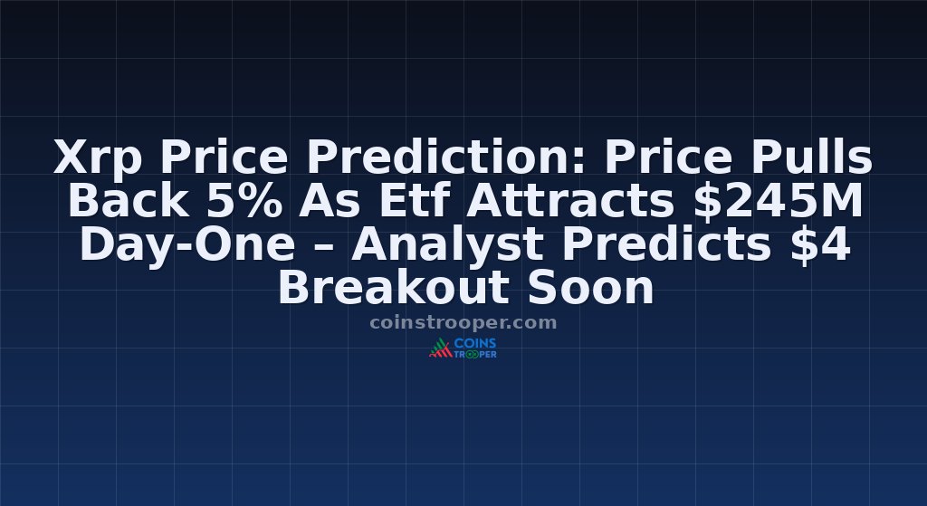 Xrp Price Prediction: Price Pulls Back 5% As Etf Attracts $245M Day-One – Analyst Predicts $4 Breakout Soon