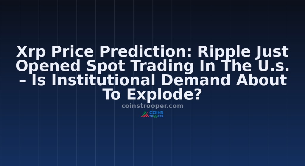 Xrp Price Prediction: Ripple Just Opened Spot Trading In The U.s. – Is Institutional Demand About To Explode?