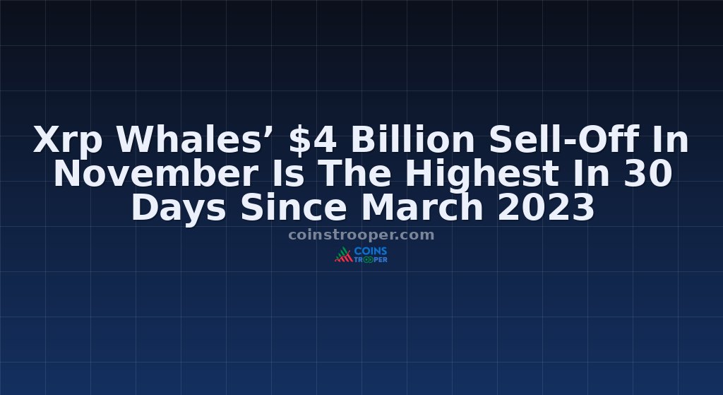 Xrp Whales’ $4 Billion Sell-Off In November Is The Highest In 30 Days Since March 2023
