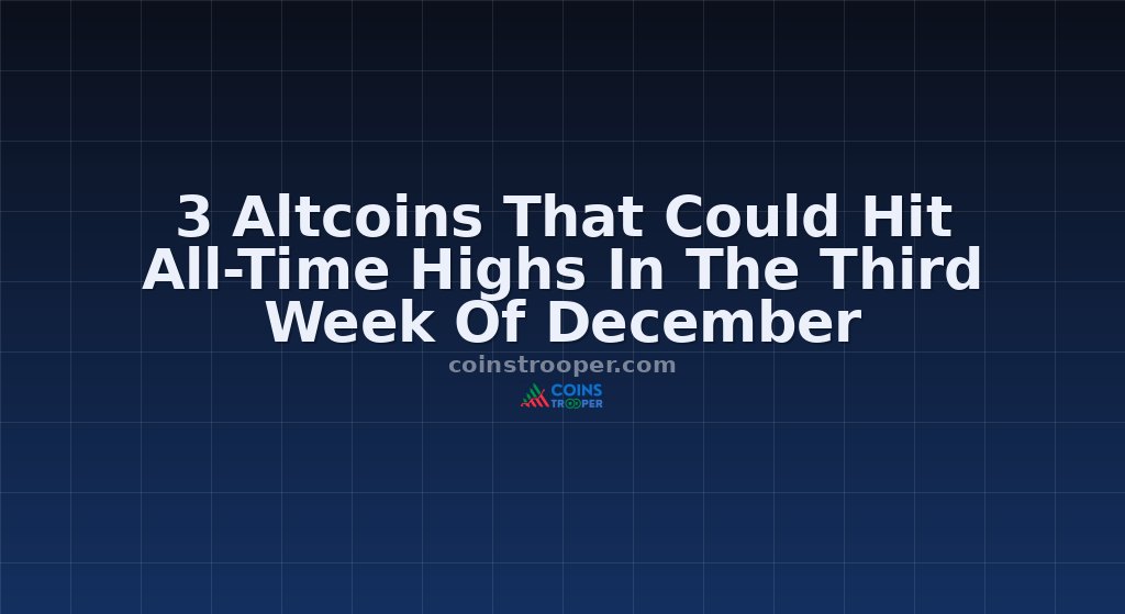 3 Altcoins That Could Hit All-Time Highs In The Third Week Of December