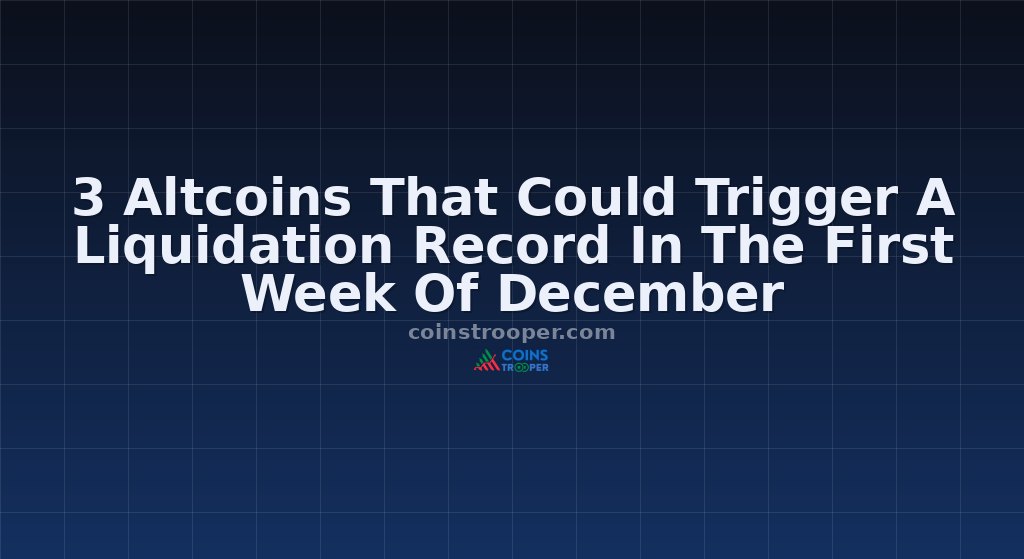 3 Altcoins That Could Trigger A Liquidation Record In The First Week Of December