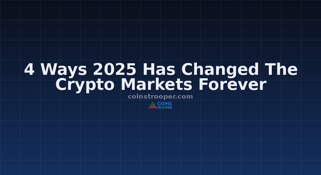 4 Ways 2025 Has Changed The Crypto Markets Forever