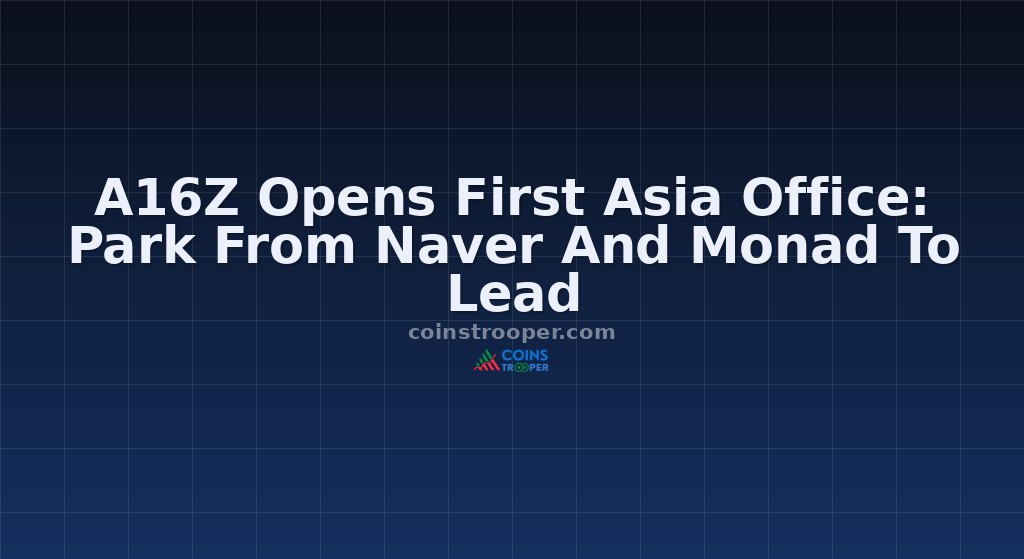 A16Z Opens First Asia Office: Park From Naver And Monad To Lead