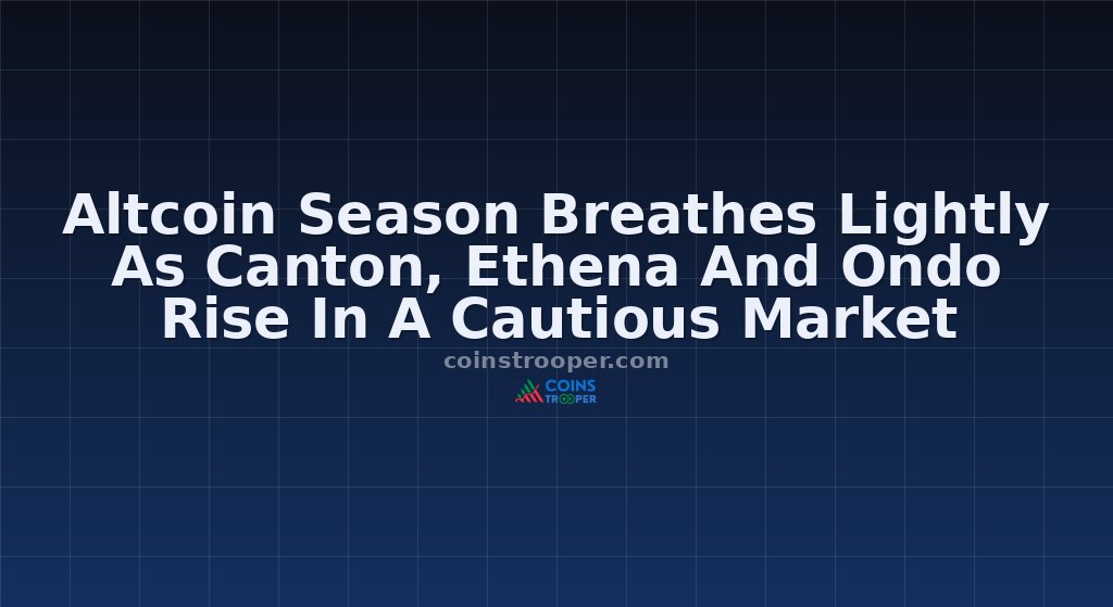 Altcoin Season Breathes Lightly As Canton, Ethena And Ondo Rise In A Cautious Market