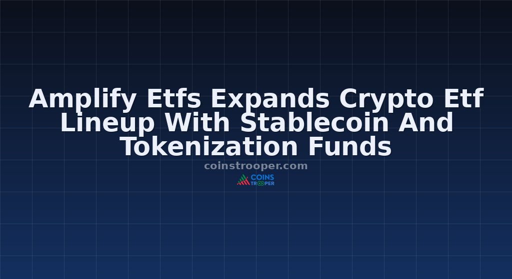 Amplify Etfs Expands Crypto Etf Lineup With Stablecoin And Tokenization Funds
