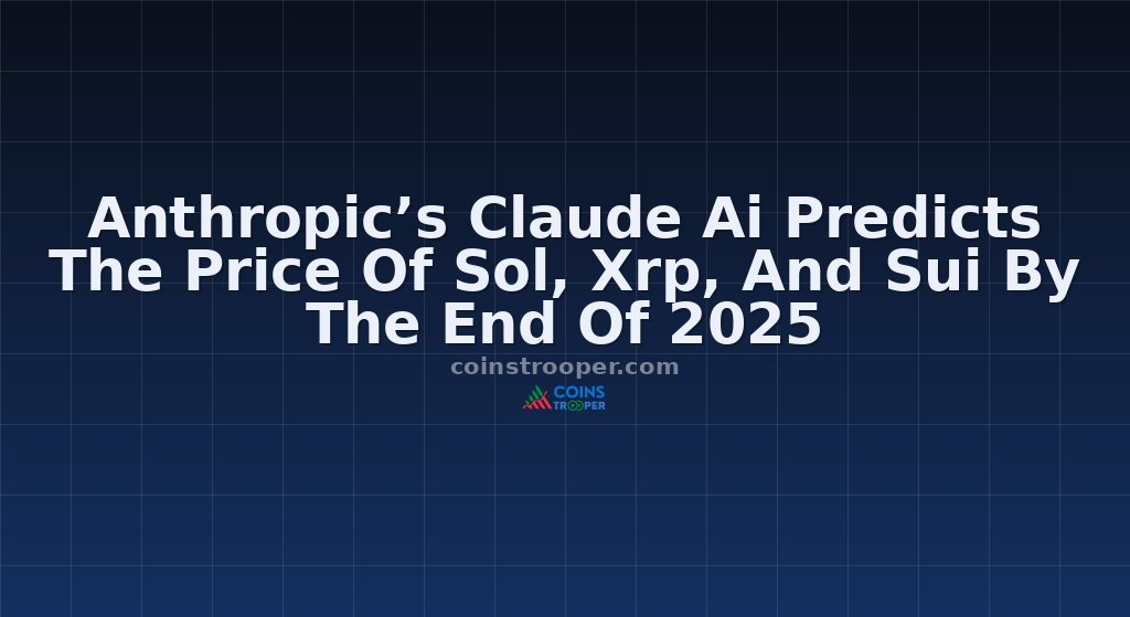Anthropic’s Claude Ai Predicts The Price Of Sol, Xrp, And Sui By The End Of 2025