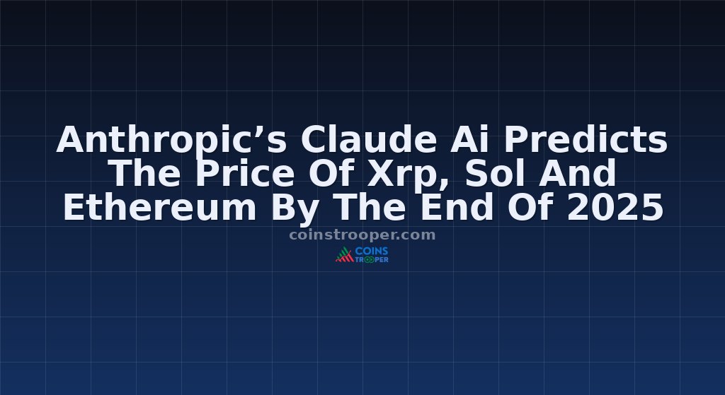 Anthropic’s Claude Ai Predicts The Price Of Xrp, Sol And Ethereum By The End Of 2025