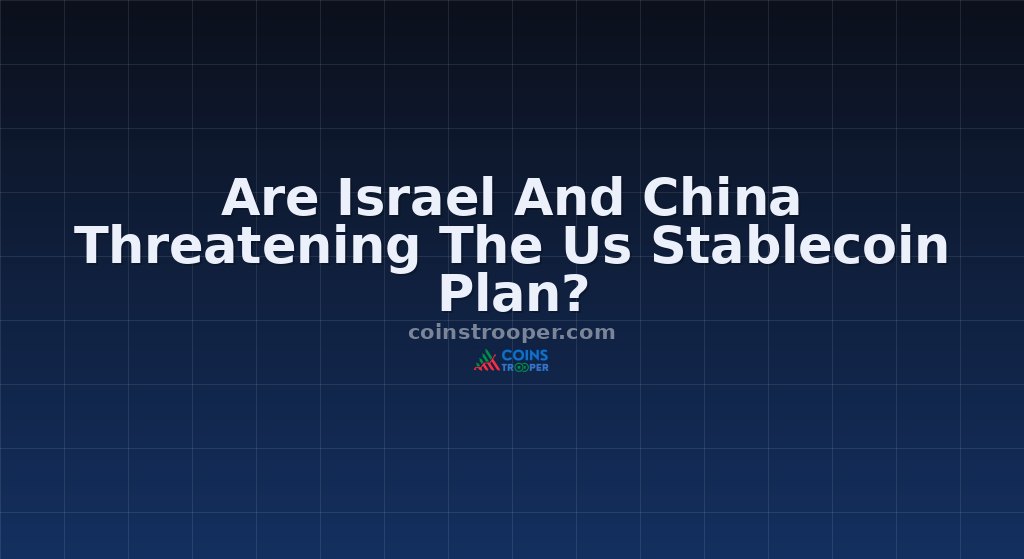 Are Israel And China Threatening The Us Stablecoin Plan?