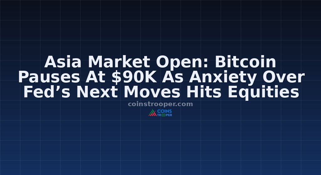 Asia Market Open: Bitcoin Pauses At $90K As Anxiety Over Fed’s Next Moves Hits Equities