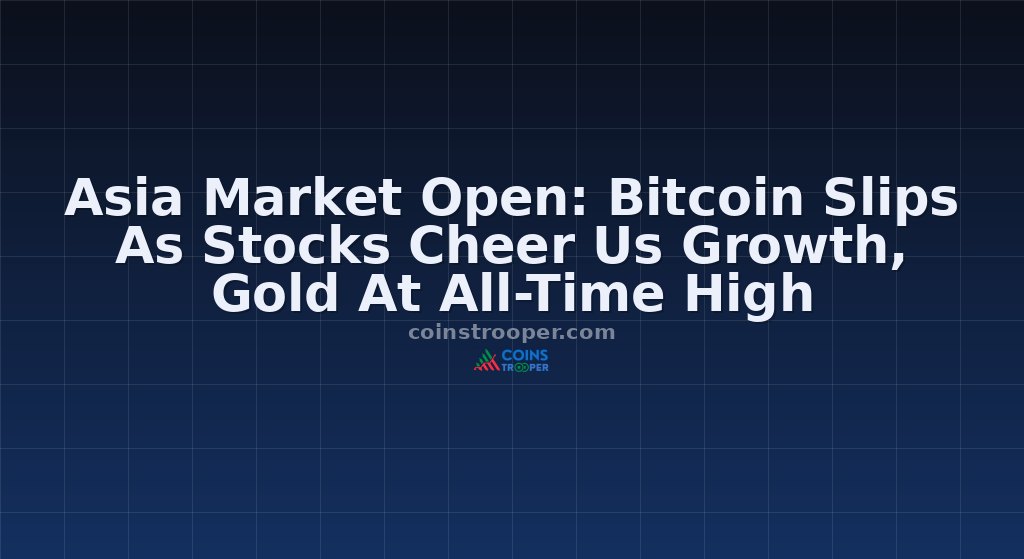 Asia Market Open: Bitcoin Slips As Stocks Cheer Us Growth, Gold At All-Time High