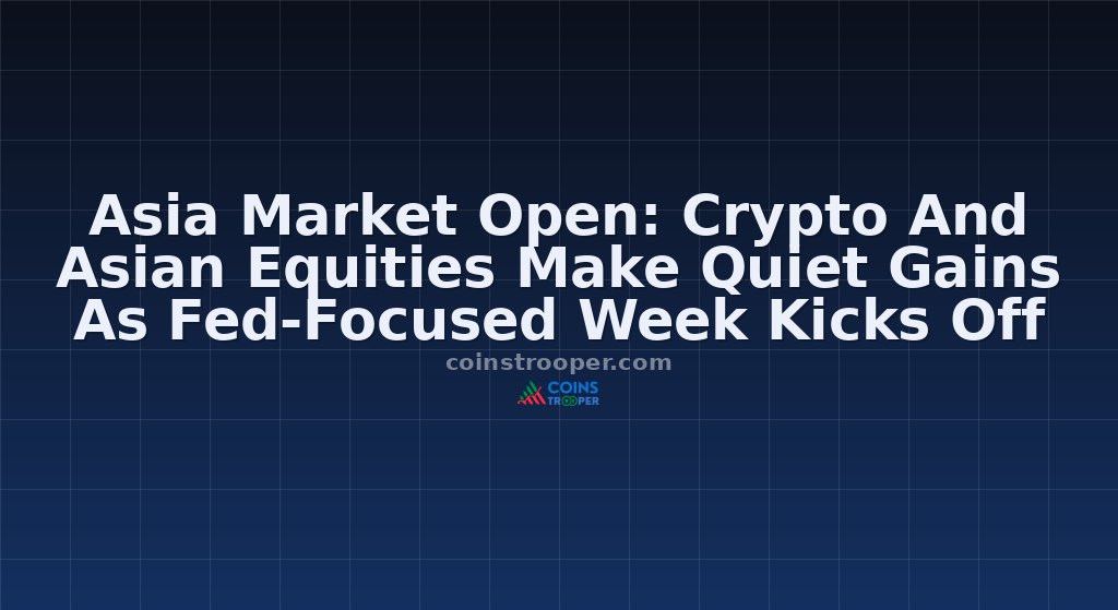 Asia Market Open: Crypto And Asian Equities Make Quiet Gains As Fed-Focused Week Kicks Off