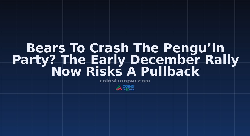 Bears To Crash The Pengu’in Party? The Early December Rally Now Risks A Pullback