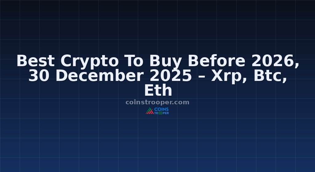 Best Crypto To Buy Before 2026, 30 December 2025 – Xrp, Btc, Eth