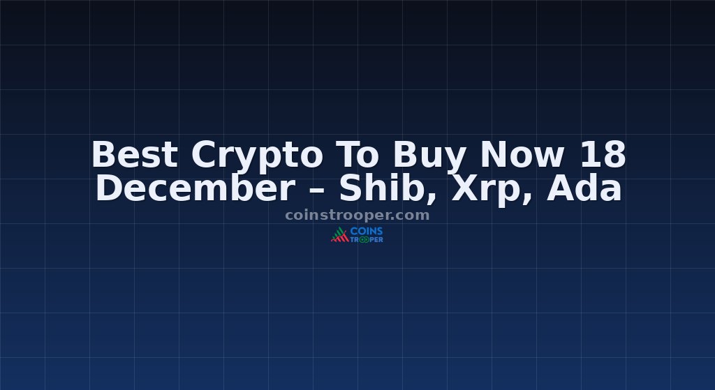 Best Crypto To Buy Now 18 December – Shib, Xrp, Ada