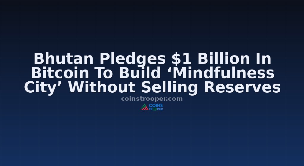 Bhutan Pledges $1 Billion In Bitcoin To Build ‘Mindfulness City’ Without Selling Reserves