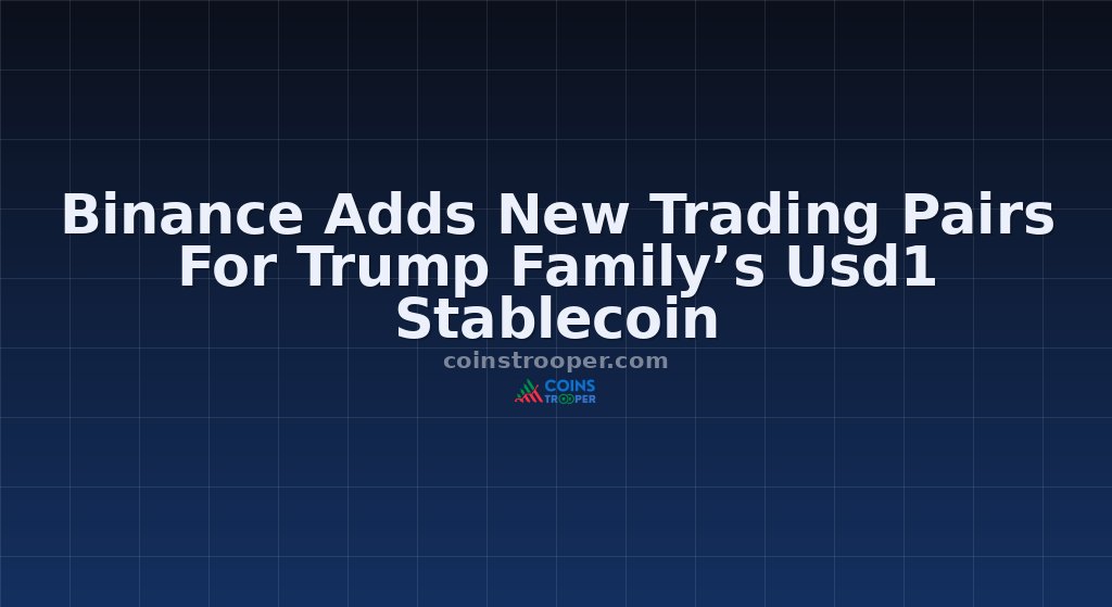 Binance Adds New Trading Pairs For Trump Family’s Usd1 Stablecoin