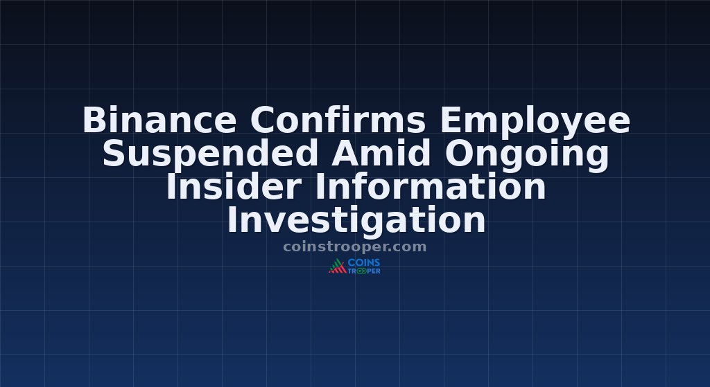 Binance Confirms Employee Suspended Amid Ongoing Insider Information Investigation