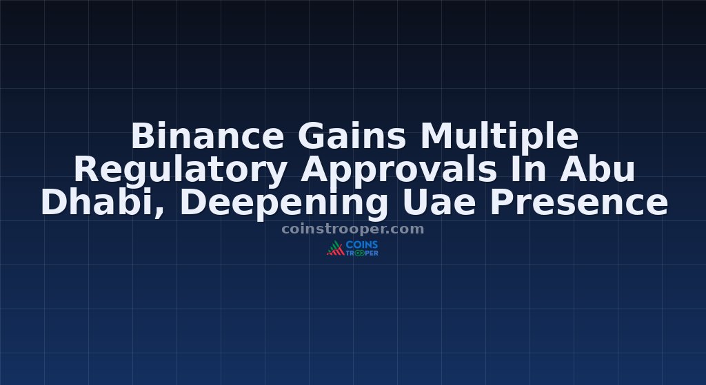 Binance Gains Multiple Regulatory Approvals In Abu Dhabi, Deepening Uae Presence