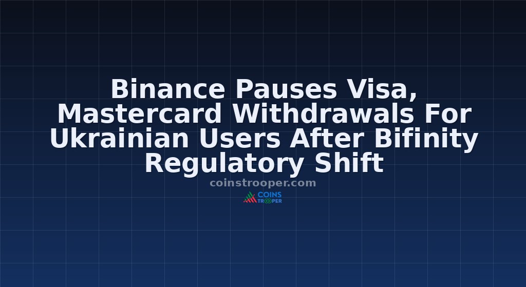 Binance Pauses Visa, Mastercard Withdrawals For Ukrainian Users After Bifinity Regulatory Shift