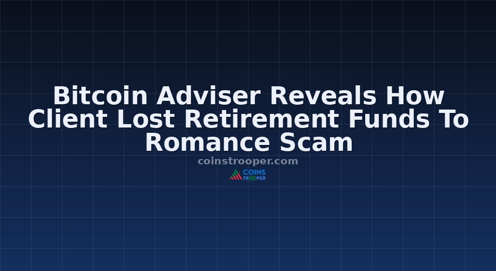 Bitcoin Adviser Reveals How Client Lost Retirement Funds To Romance Scam