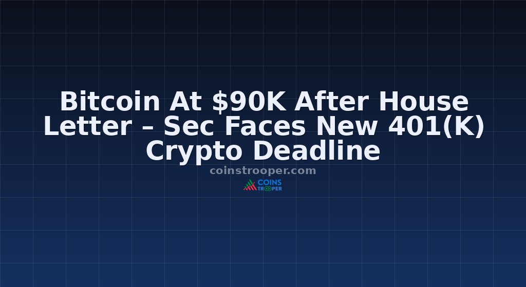 Bitcoin At $90K After House Letter – Sec Faces New 401(K) Crypto Deadline