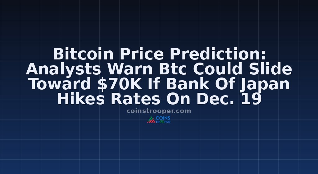 Bitcoin Price Prediction: Analysts Warn Btc Could Slide Toward $70K If Bank Of Japan Hikes Rates On Dec. 19