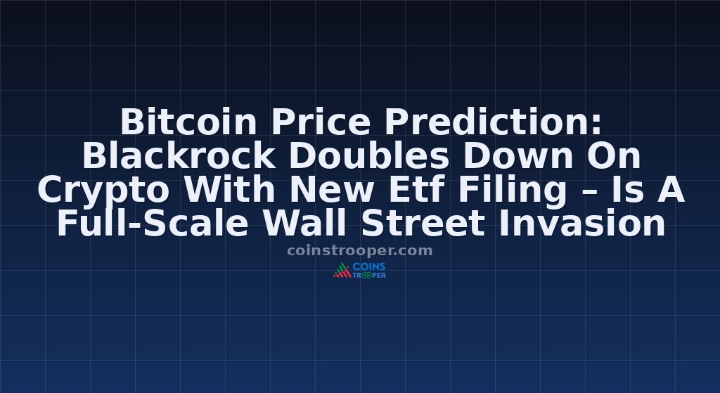 Bitcoin Price Prediction: Blackrock Doubles Down On Crypto With New Etf Filing – Is A Full-Scale Wall Street Invasion About To Begin?