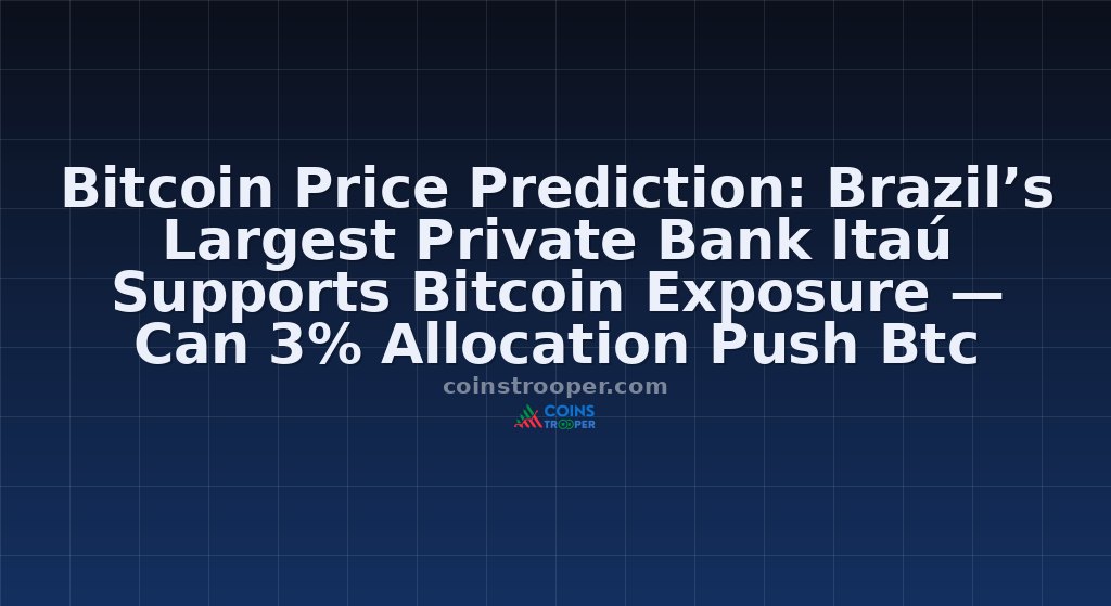 Bitcoin Price Prediction: Brazil’s Largest Private Bank Itaú Supports Bitcoin Exposure — Can 3% Allocation Push Btc Higher?