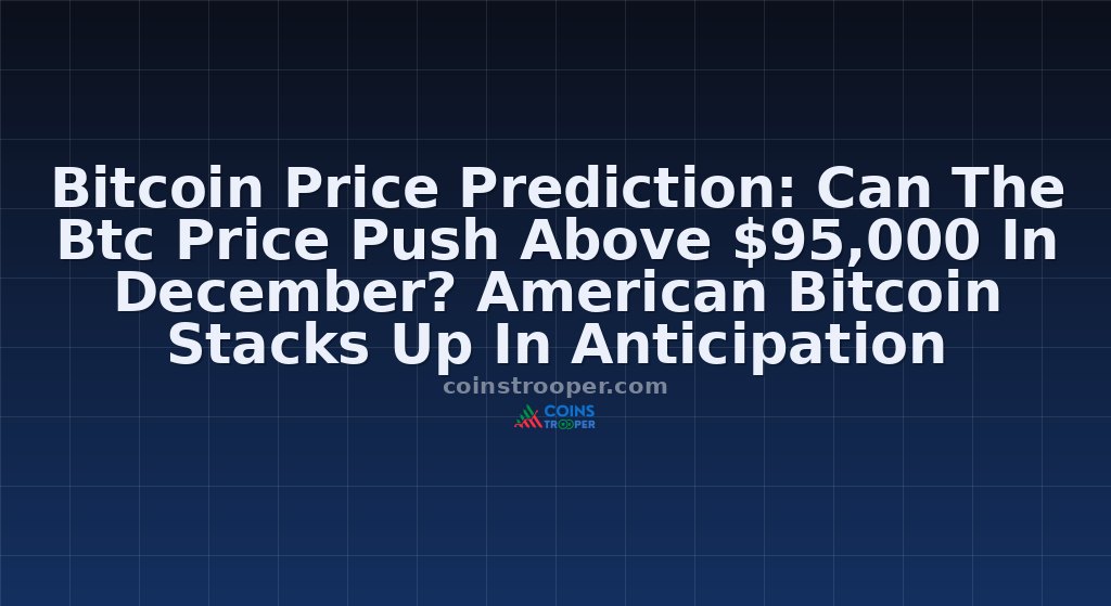 Bitcoin Price Prediction: Can The Btc Price Push Above $95,000 In December? American Bitcoin Stacks Up In Anticipation