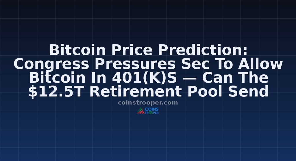 Bitcoin Price Prediction: Congress Pressures Sec To Allow Bitcoin In 401(K)S — Can The $12.5T Retirement Pool Send Btc To New Highs?