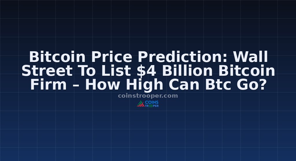 Bitcoin Price Prediction: Wall Street To List $4 Billion Bitcoin Firm – How High Can Btc Go?