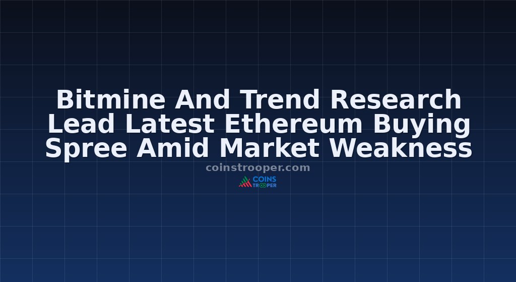 Bitmine And Trend Research Lead Latest Ethereum Buying Spree Amid Market Weakness