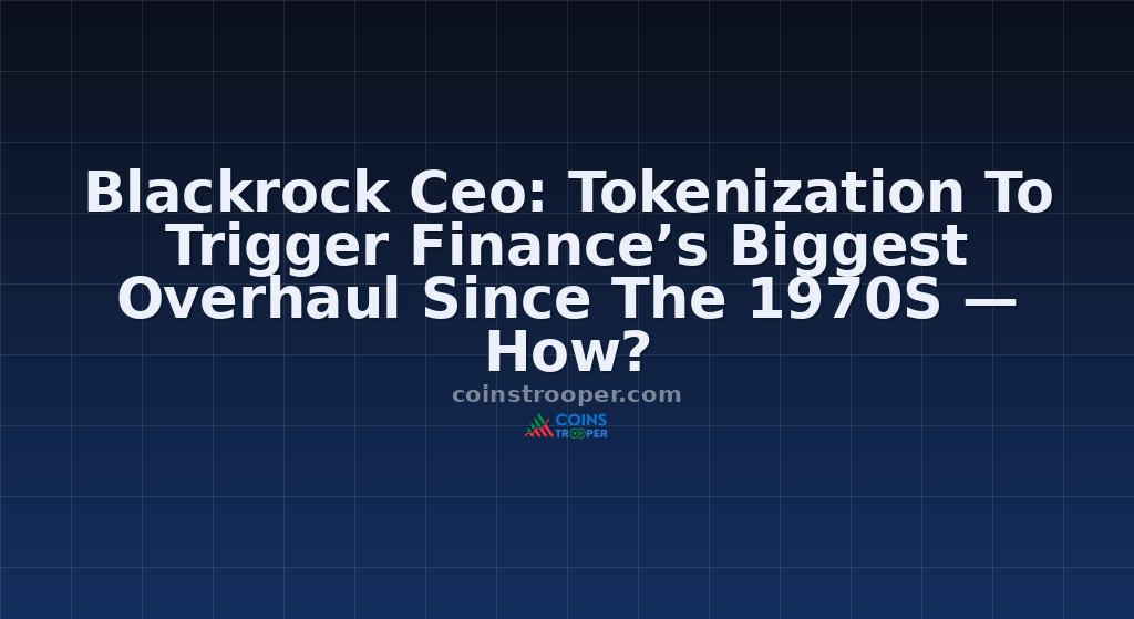 Blackrock Ceo: Tokenization To Trigger Finance’s Biggest Overhaul Since The 1970S — How?