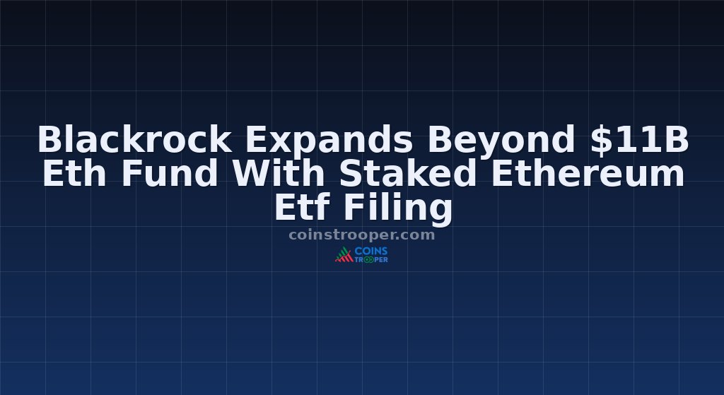 Blackrock Expands Beyond $11B Eth Fund With Staked Ethereum Etf Filing