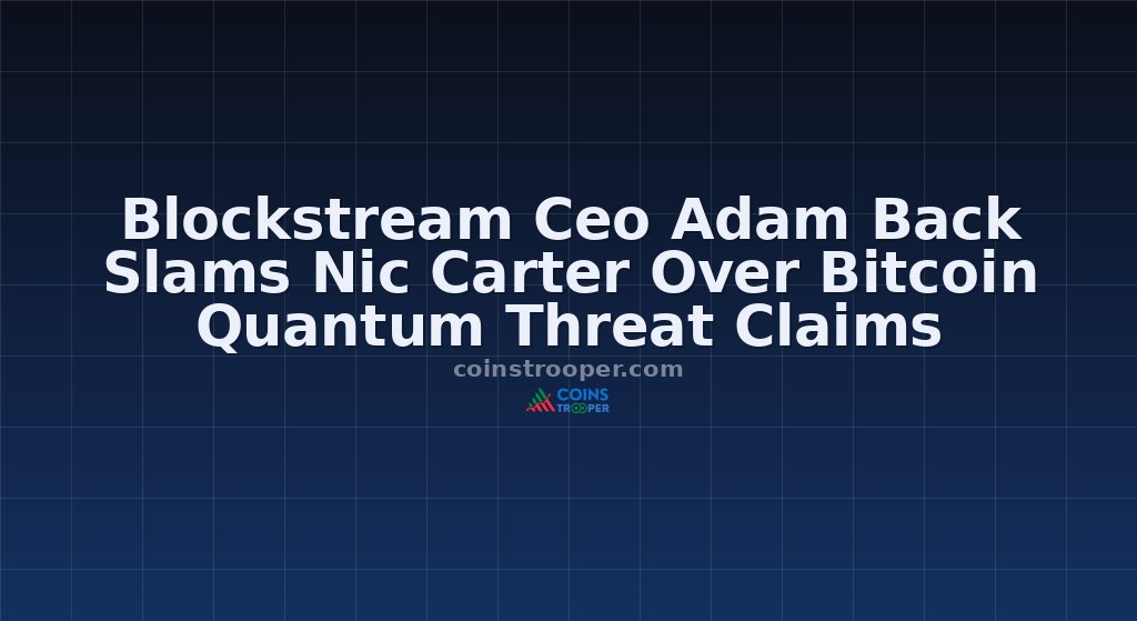 Blockstream Ceo Adam Back Slams Nic Carter Over Bitcoin Quantum Threat Claims