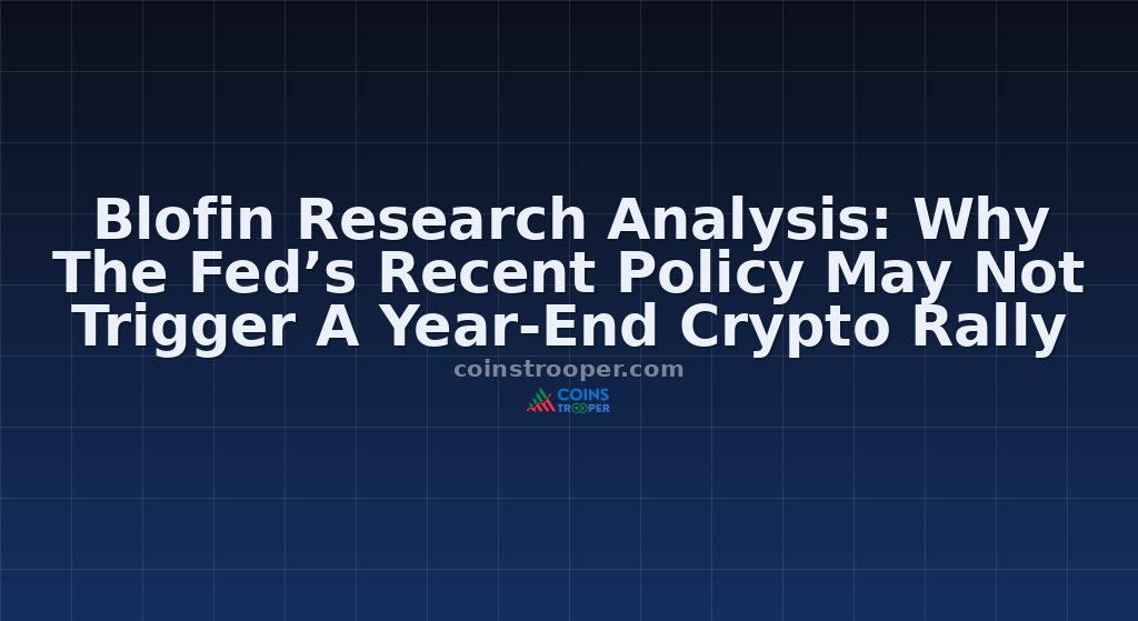 Blofin Research Analysis: Why The Fed’s Recent Policy May Not Trigger A Year‑End Crypto Rally