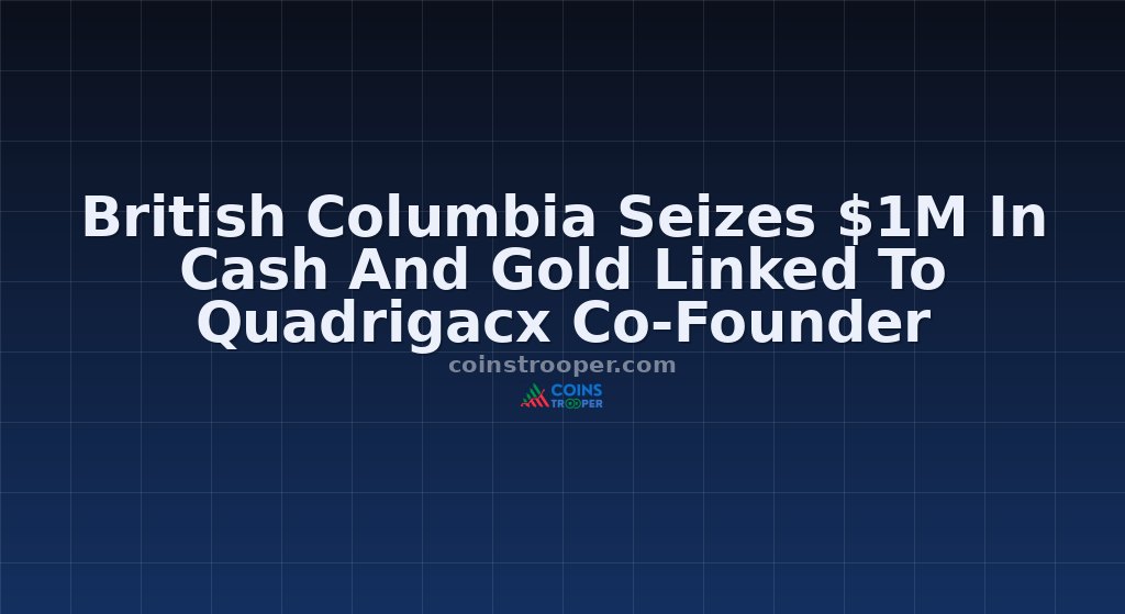 British Columbia Seizes $1M In Cash And Gold Linked To Quadrigacx Co-Founder
