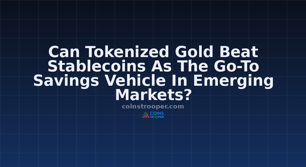 Can Tokenized Gold Beat Stablecoins As The Go-To Savings Vehicle In Emerging Markets?