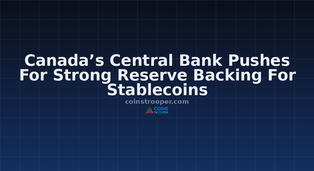 Canada’s Central Bank Pushes For Strong Reserve Backing For Stablecoins