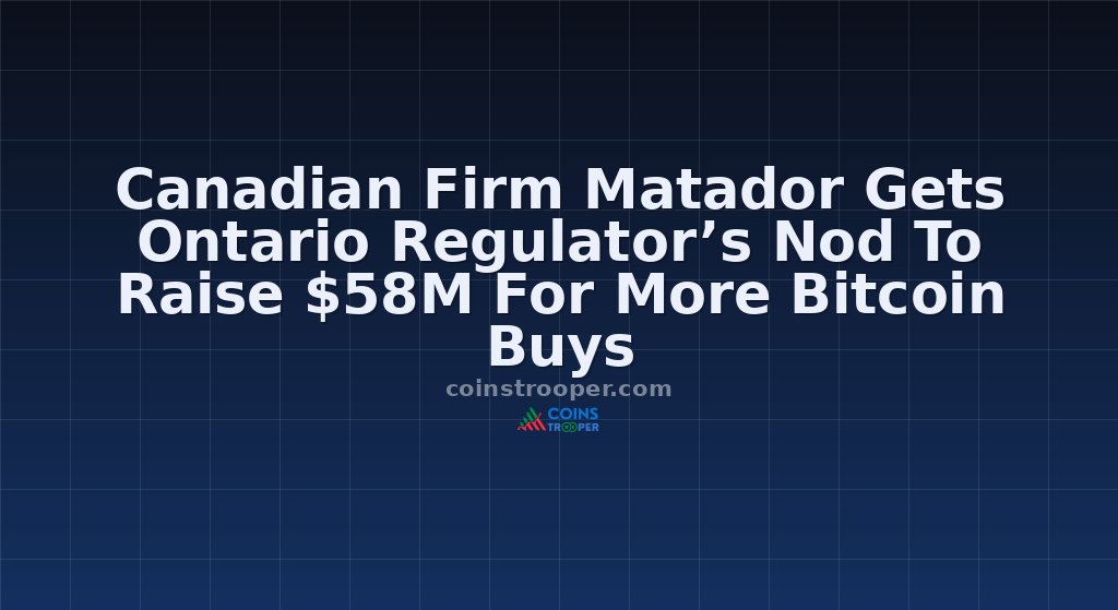 Canadian Firm Matador Gets Ontario Regulator’s Nod To Raise $58M For More Bitcoin Buys
