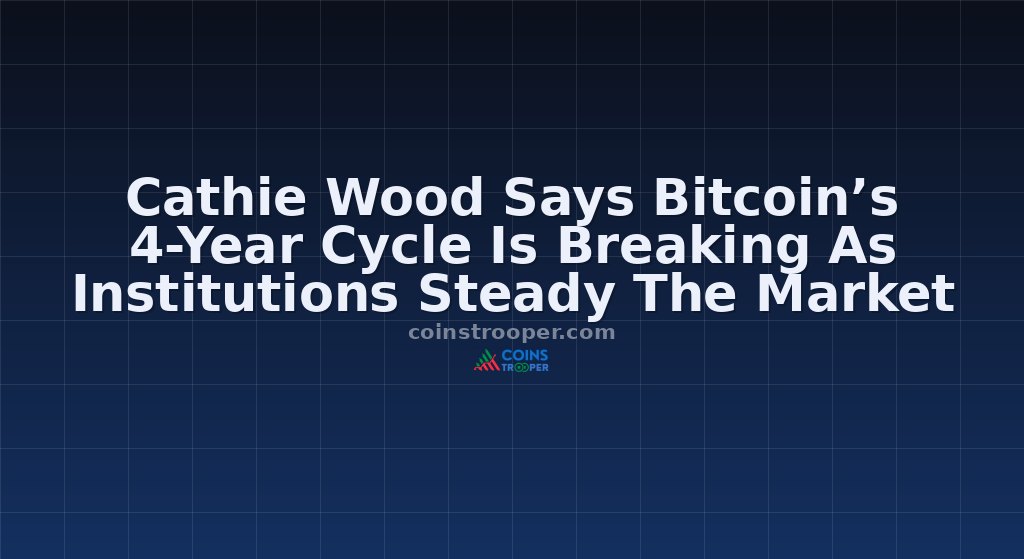 Cathie Wood Says Bitcoin’s 4-Year Cycle Is Breaking As Institutions Steady The Market