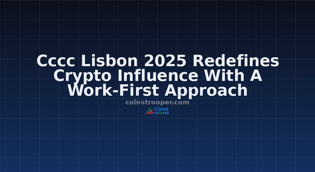 Cccc Lisbon 2025 Redefines Crypto Influence With A Work-First Approach