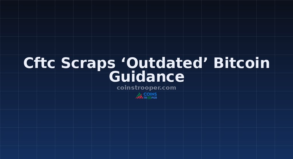 Cftc Scraps ‘Outdated’ Bitcoin Guidance