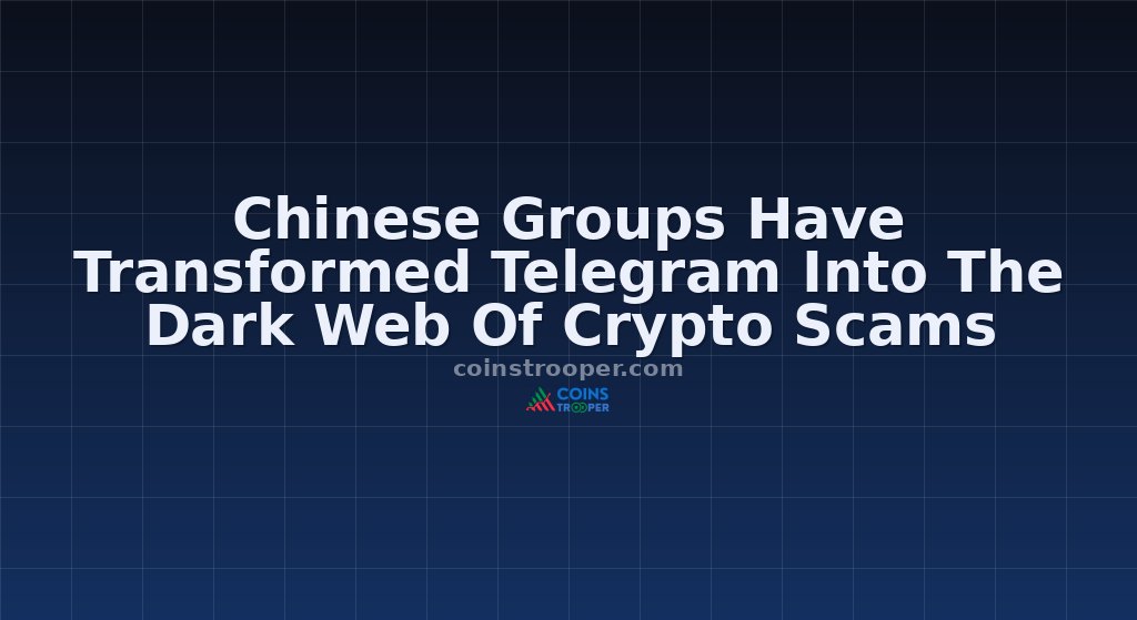 Chinese Groups Have Transformed Telegram Into The Dark Web Of Crypto Scams