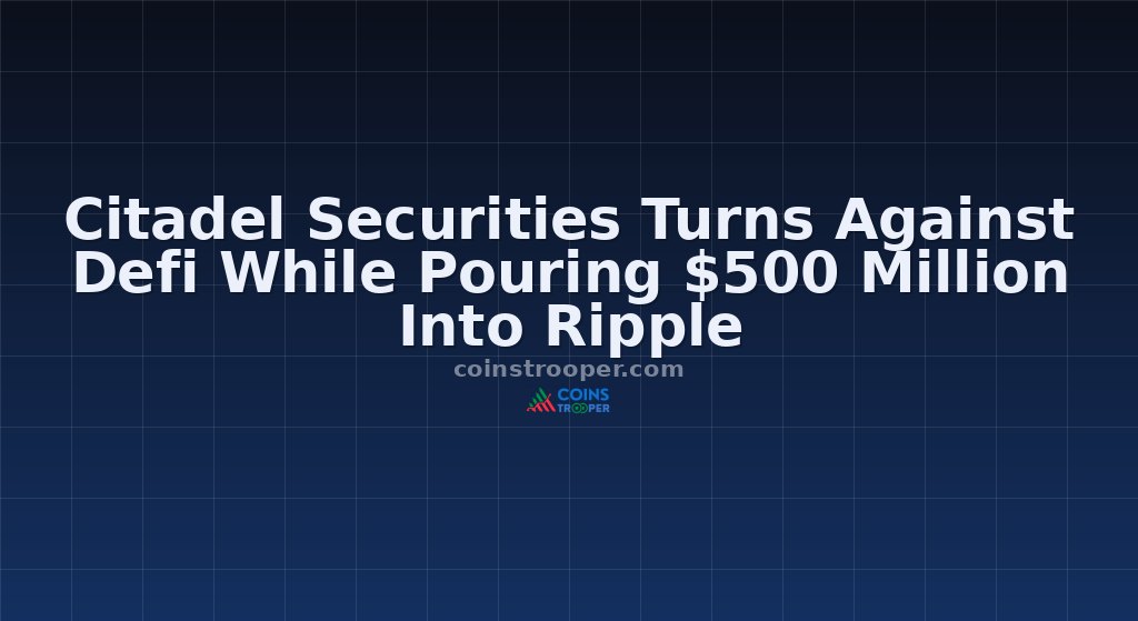 Citadel Securities Turns Against Defi While Pouring $500 Million Into Ripple