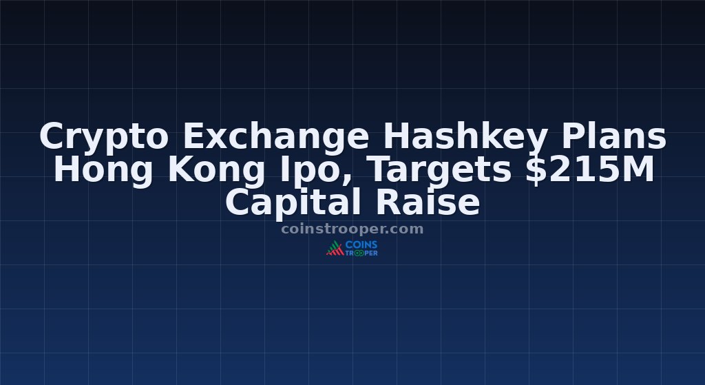 Crypto Exchange Hashkey Plans Hong Kong Ipo, Targets $215M Capital Raise