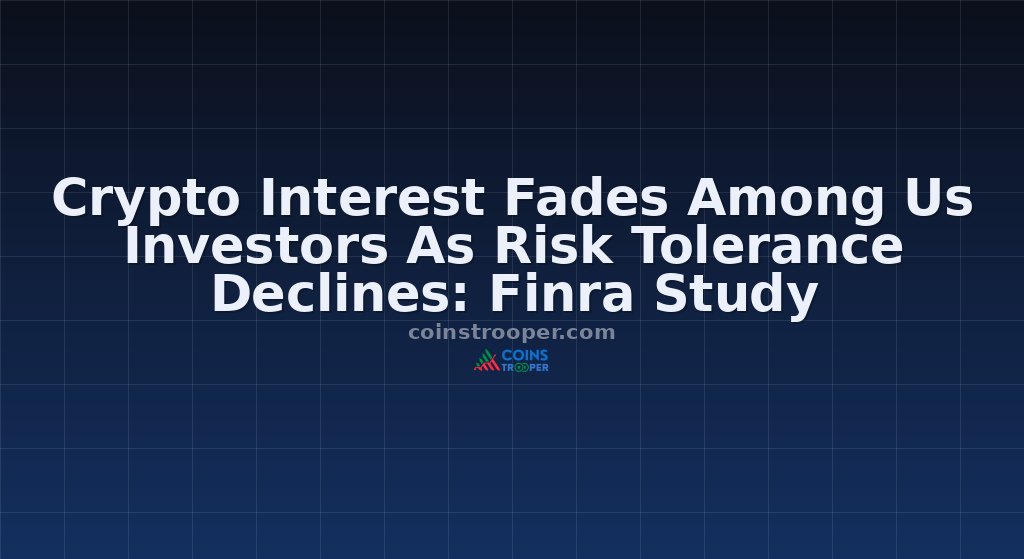 Crypto Interest Fades Among Us Investors As Risk Tolerance Declines: Finra Study