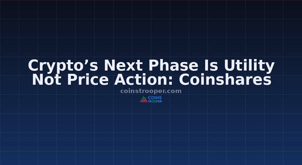 Crypto’s Next Phase Is Utility Not Price Action: Coinshares