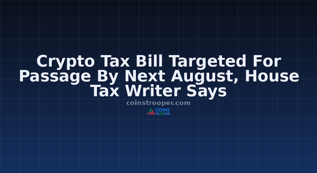 Crypto Tax Bill Targeted For Passage By Next August, House Tax Writer Says